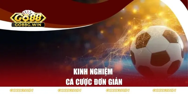 Kinh nghiệm cá cược đơn giản cho bet thủ