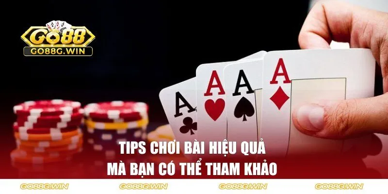 Tips chơi bài hiệu quả mà bạn có thể tham khảo 
